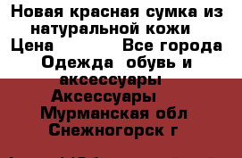 Новая красная сумка из натуральной кожи › Цена ­ 3 990 - Все города Одежда, обувь и аксессуары » Аксессуары   . Мурманская обл.,Снежногорск г.